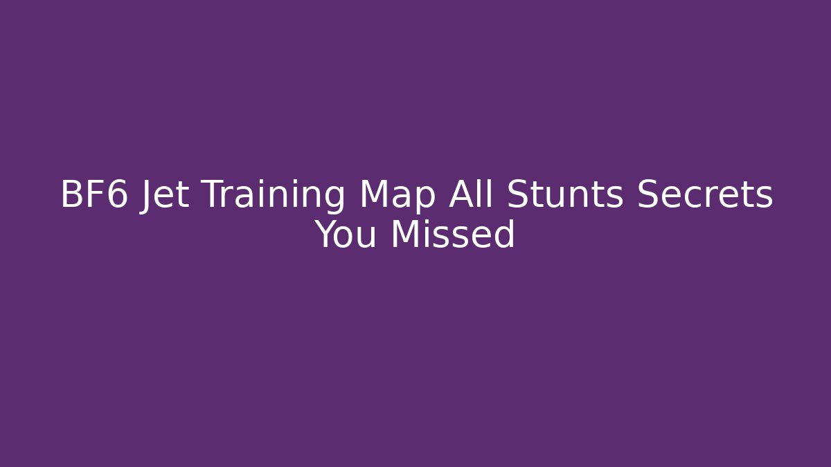 BF6 Jet Training Map All Stunts Secrets You Missed