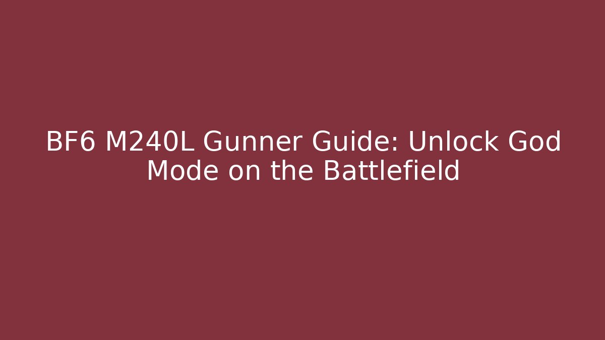 BF6 M240L Gunner Guide: Unlock God Mode on the Battlefield