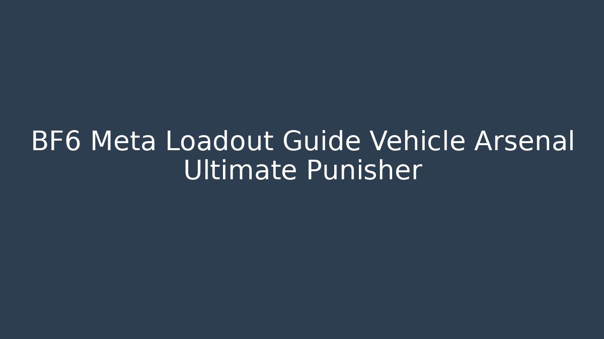 BF6 Meta Loadout Guide Vehicle Arsenal Ultimate Punisher