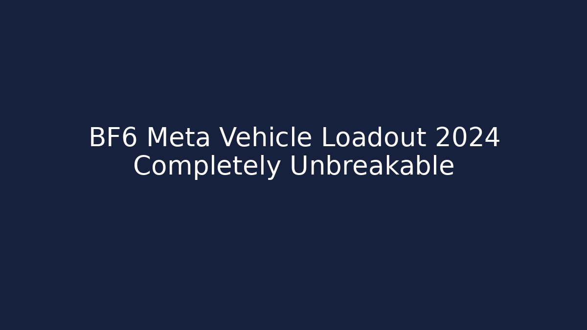 BF6 Meta Vehicle Loadout 2024 Completely Unbreakable