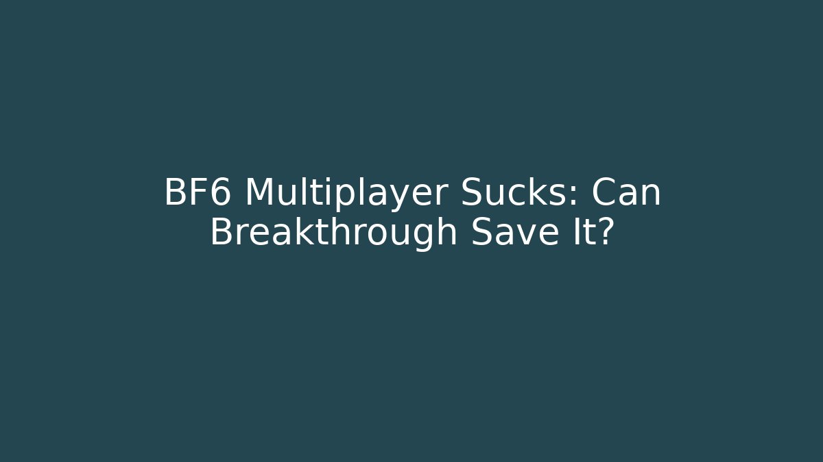 BF6 Multiplayer Sucks: Can Breakthrough Save It? - Create More Assets