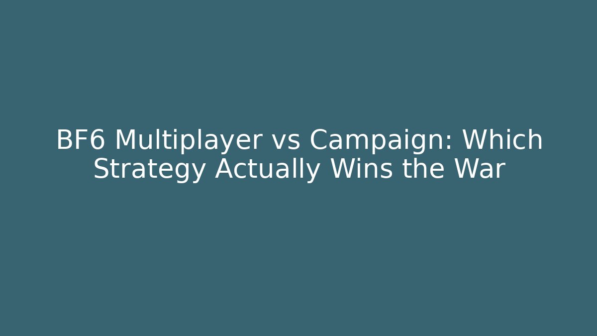 BF6 Multiplayer vs Campaign: Which Strategy Actually Wins the War - Create More Assets