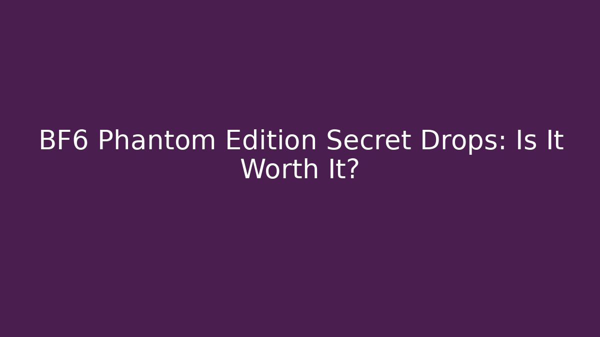 BF6 Phantom Edition Secret Drops: Is It Worth It? - Create More Assets