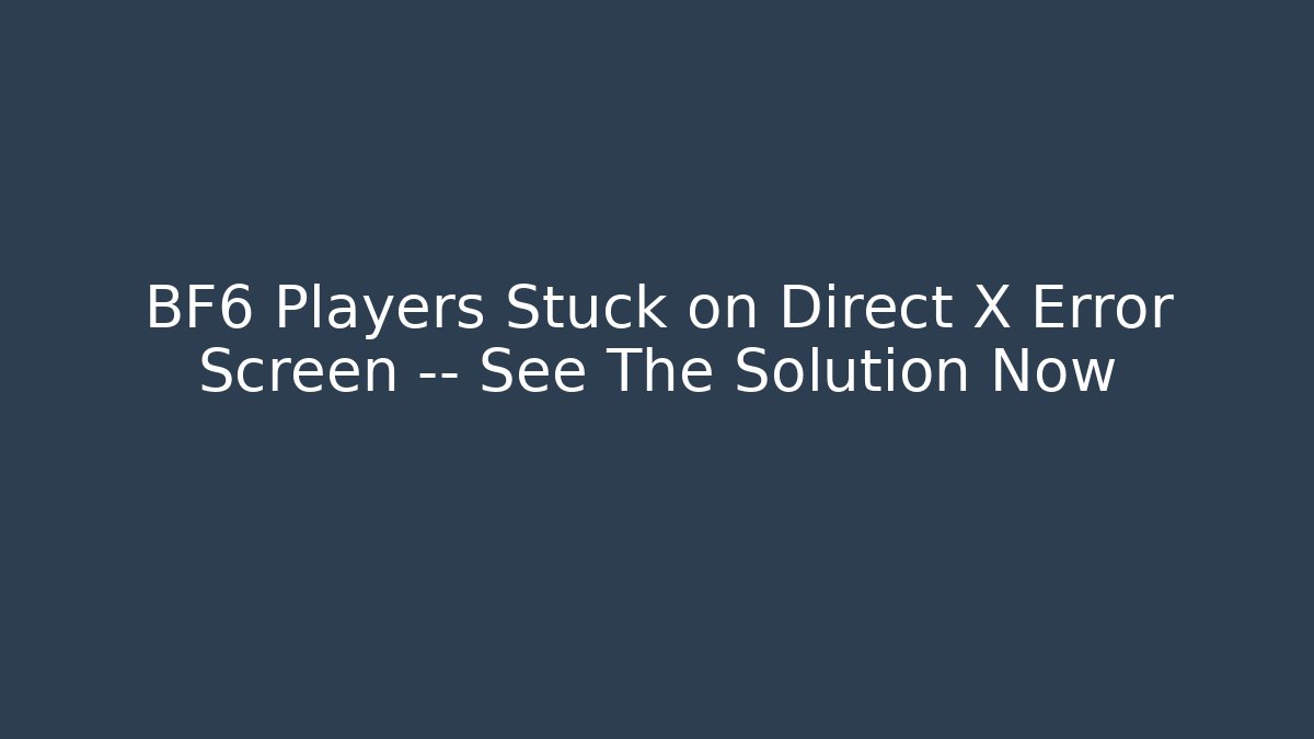 BF6 Players Stuck on Direct X Error Screen — See The Solution Now - Create More Assets