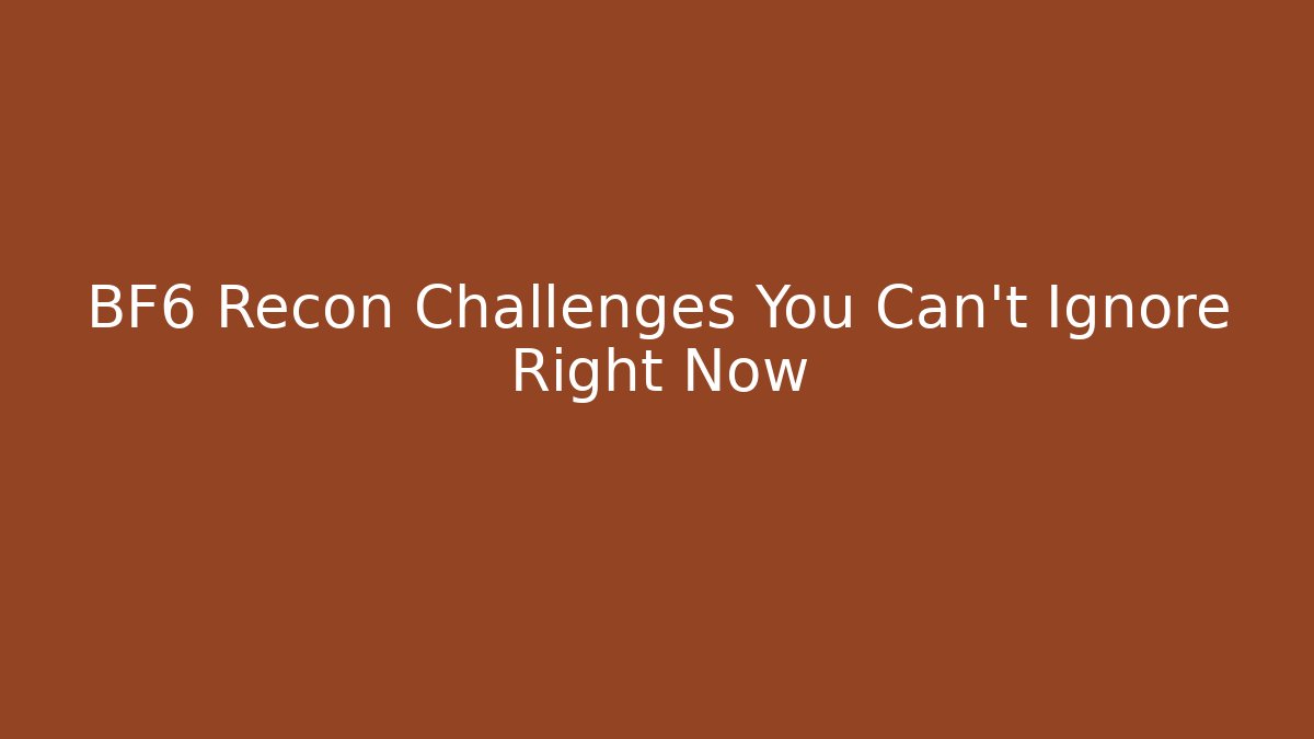BF6 Recon Challenges You Can't Ignore Right Now - Create More Assets