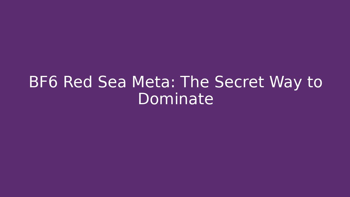 BF6 Red Sea Meta: The Secret Way to Dominate