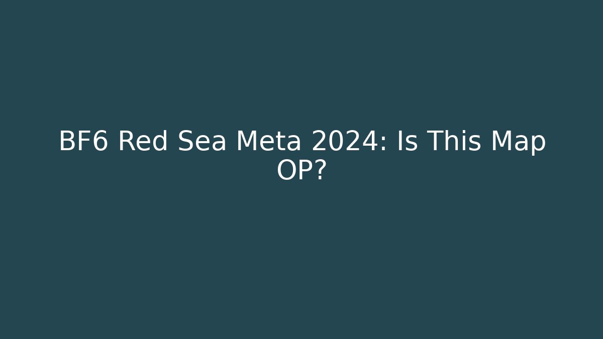 BF6 Red Sea Meta 2024: Is This Map OP?