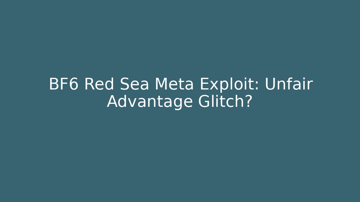 BF6 Red Sea Meta Exploit: Unfair Advantage Glitch? - Create More Assets