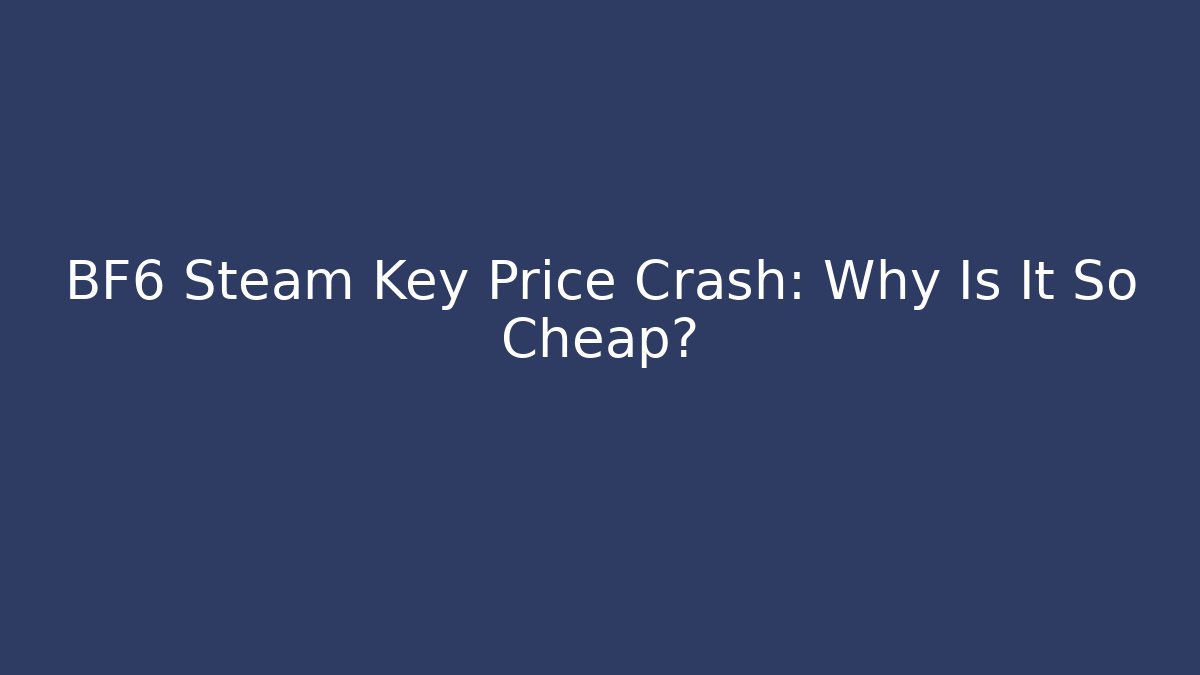 BF6 Steam Key Price Crash: Why Is It So Cheap?