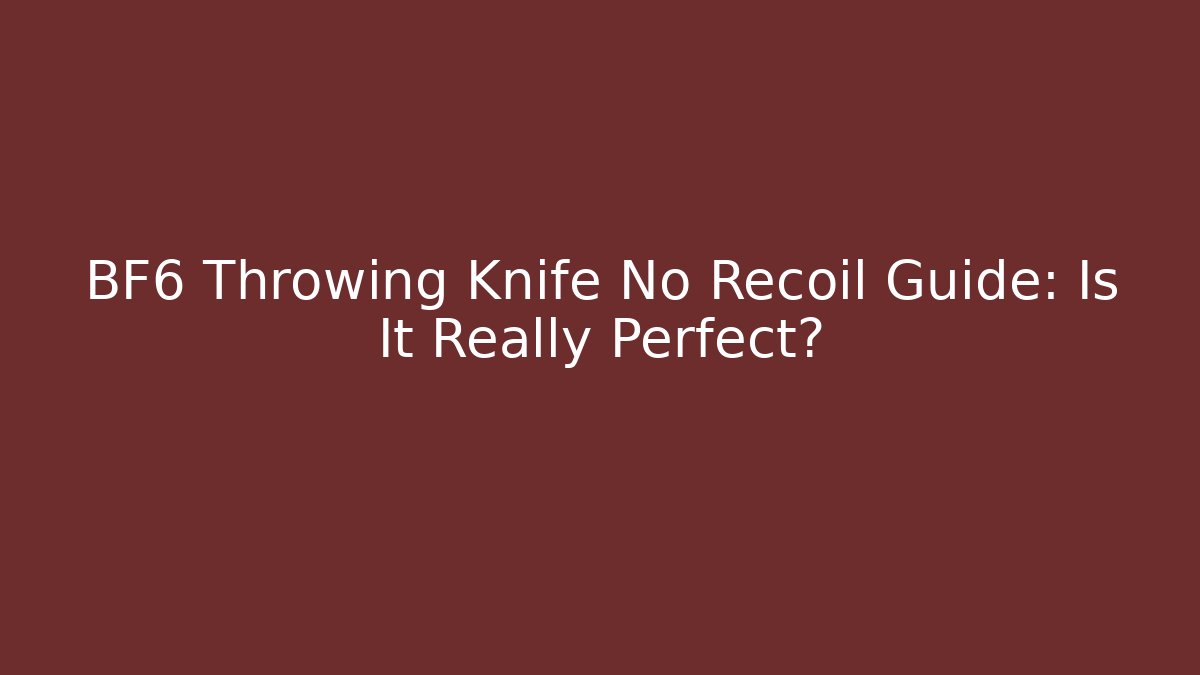 BF6 Throwing Knife No Recoil Guide: Is It Really Perfect?