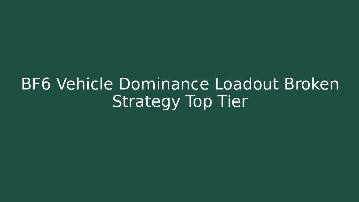 BF6 Vehicle Dominance Loadout Broken Strategy Top Tier