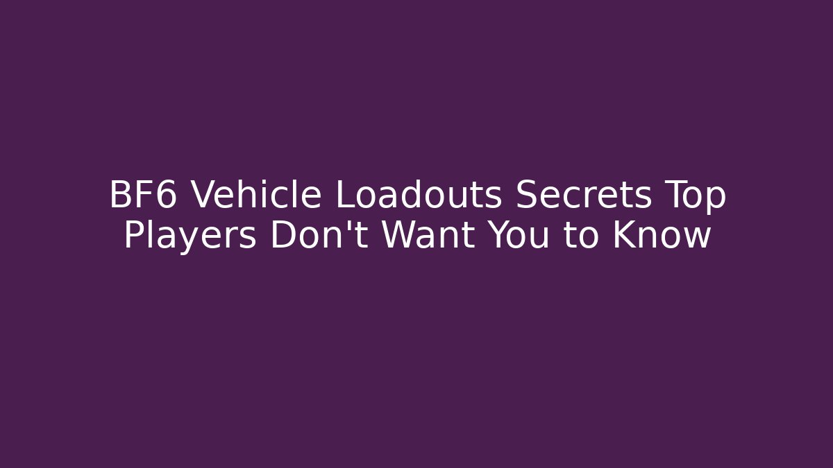 BF6 Vehicle Loadouts Secrets Top Players Don't Want You to Know