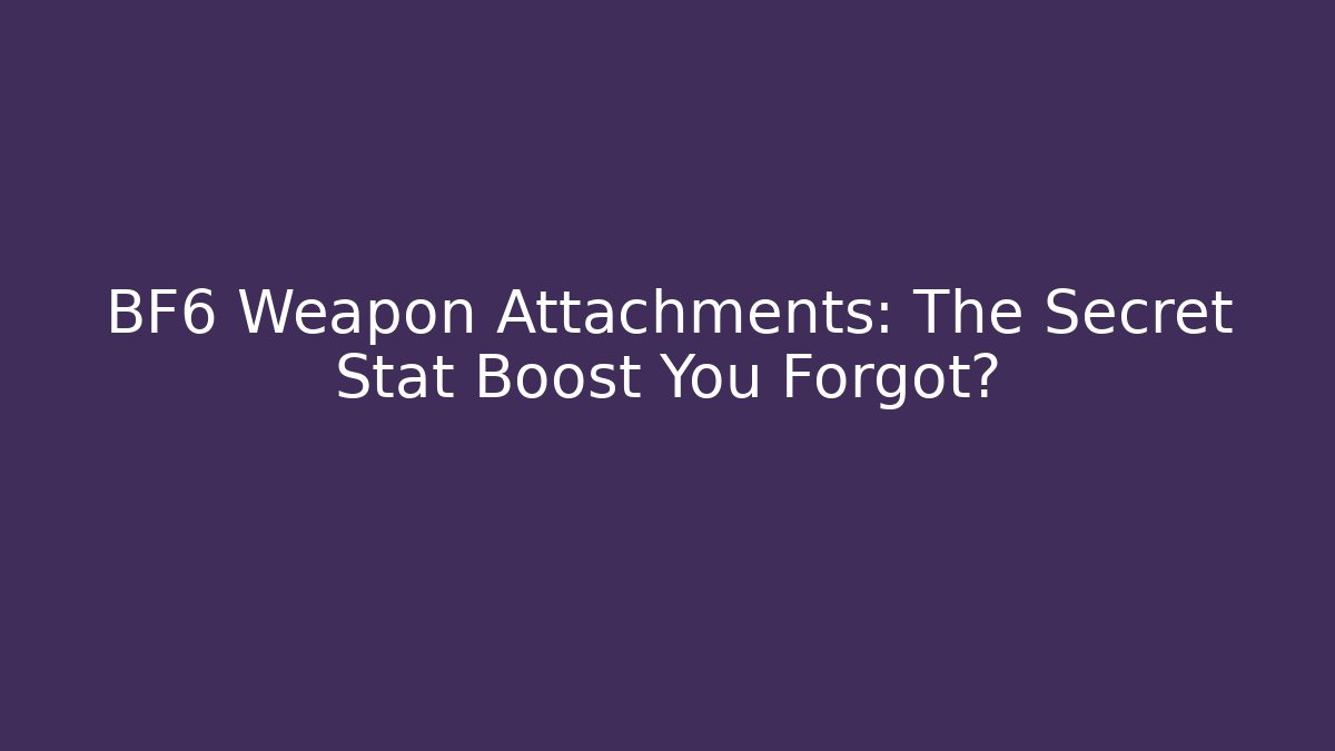BF6 Weapon Attachments: The Secret Stat Boost You Forgot?