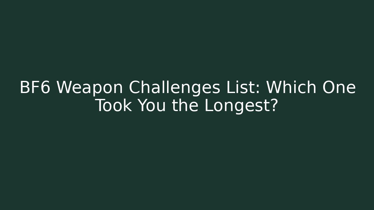 BF6 Weapon Challenges List: Which One Took You the Longest?