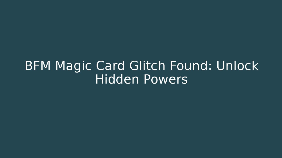 BFM Magic Card Glitch Found: Unlock Hidden Powers