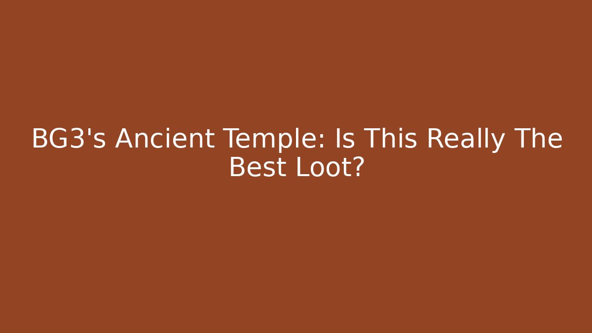 BG3's Ancient Temple: Is This Really The Best Loot?