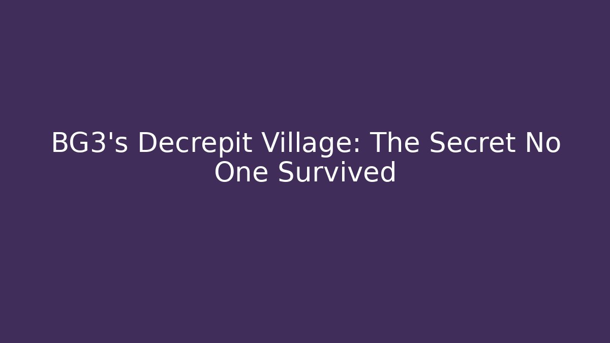 BG3's Decrepit Village: The Secret No One Survived