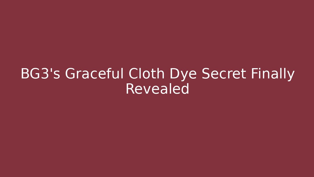 BG3's Graceful Cloth Dye Secret Finally Revealed