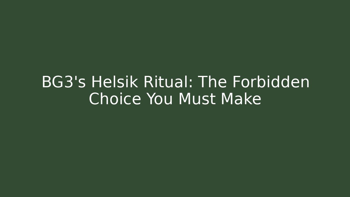 BG3's Helsik Ritual: The Forbidden Choice You Must Make