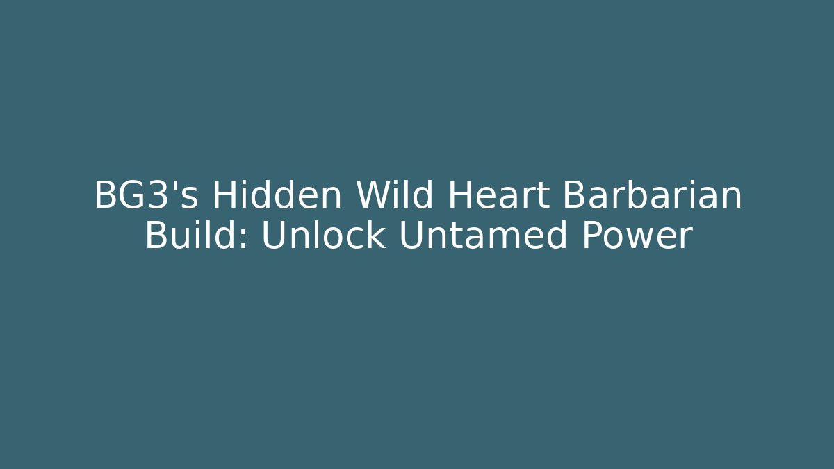 BG3's Hidden Wild Heart Barbarian Build: Unlock Untamed Power