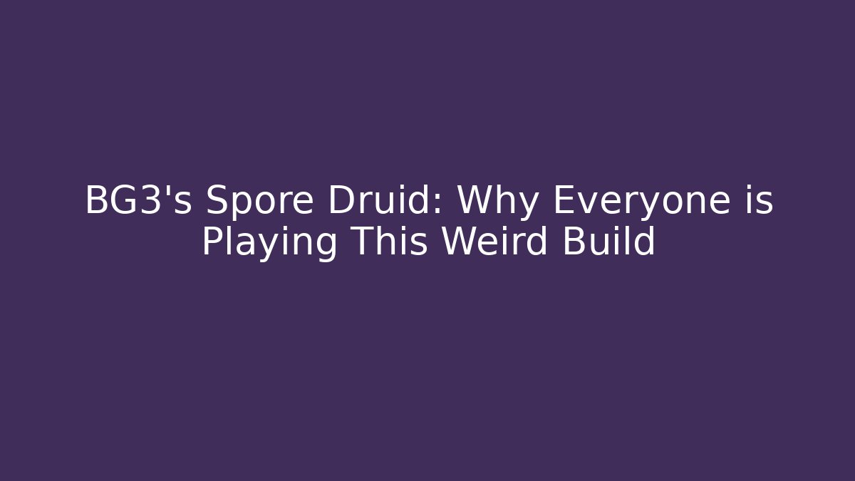 BG3's Spore Druid: Why Everyone is Playing This Weird Build