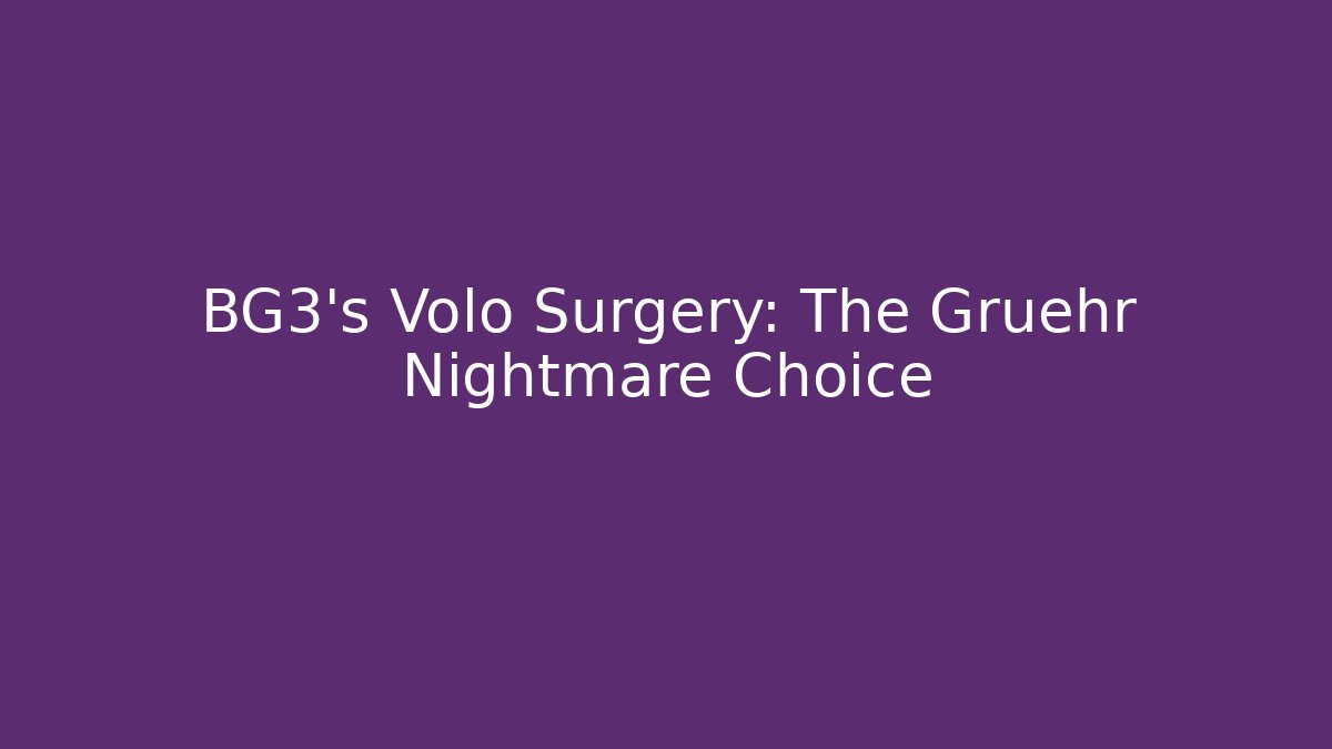 BG3's Volo Surgery: The Gruehr Nightmare Choice
