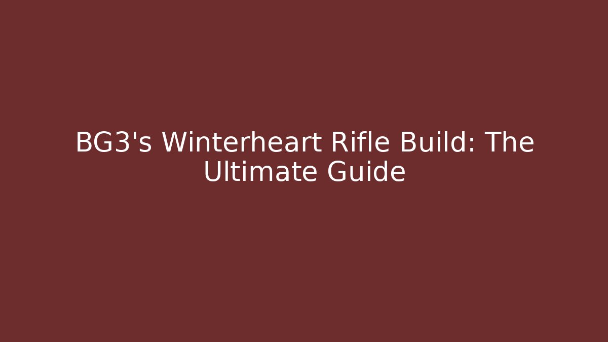 BG3's Winterheart Rifle Build: The Ultimate Guide - Create More Assets