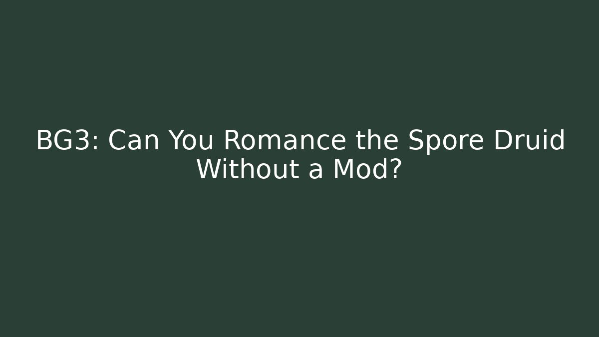 BG3: Can You Romance the Spore Druid Without a Mod?