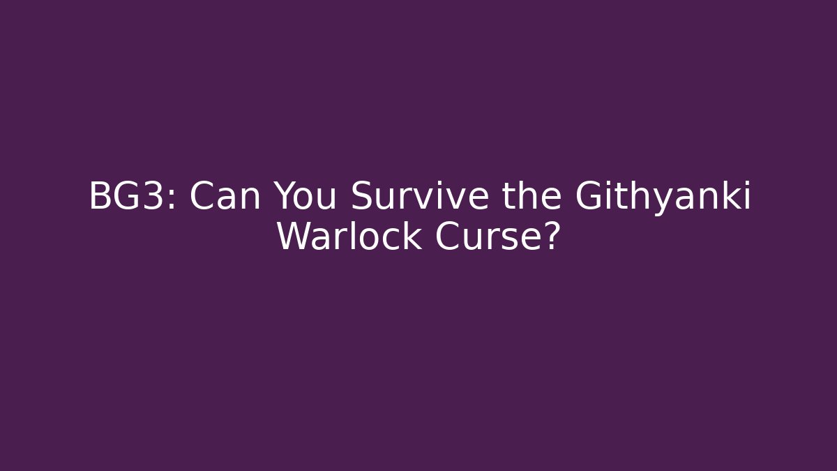 BG3: Can You Survive the Githyanki Warlock Curse?
