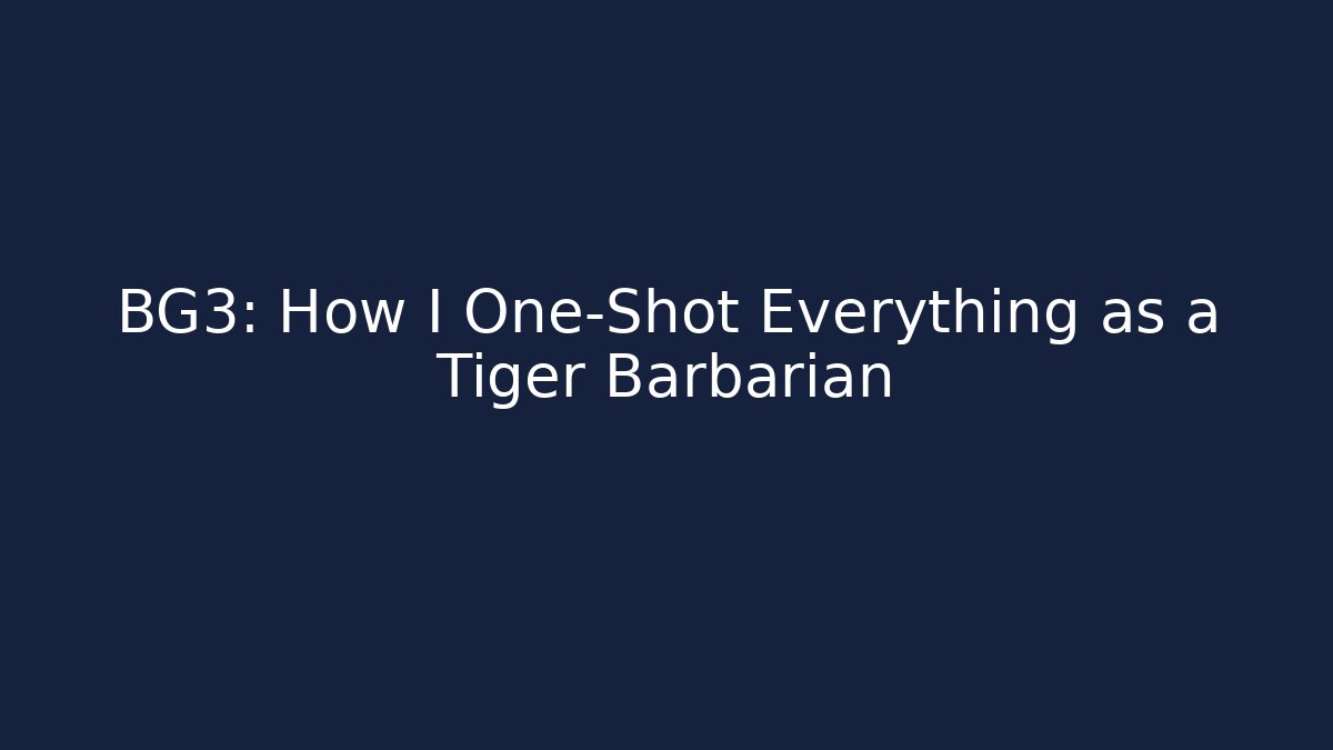 BG3: How I One-Shot Everything as a Tiger Barbarian