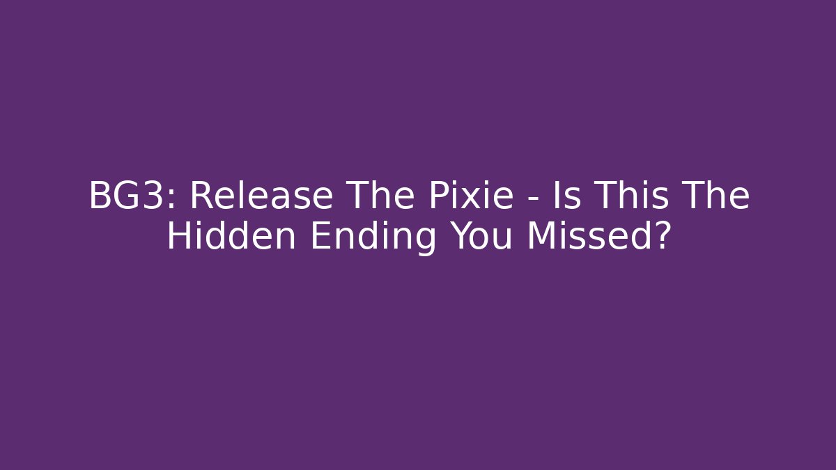 BG3: Release The Pixie - Is This The Hidden Ending You Missed?