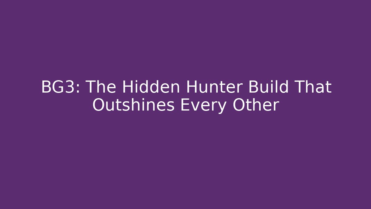 BG3: The Hidden Hunter Build That Outshines Every Other