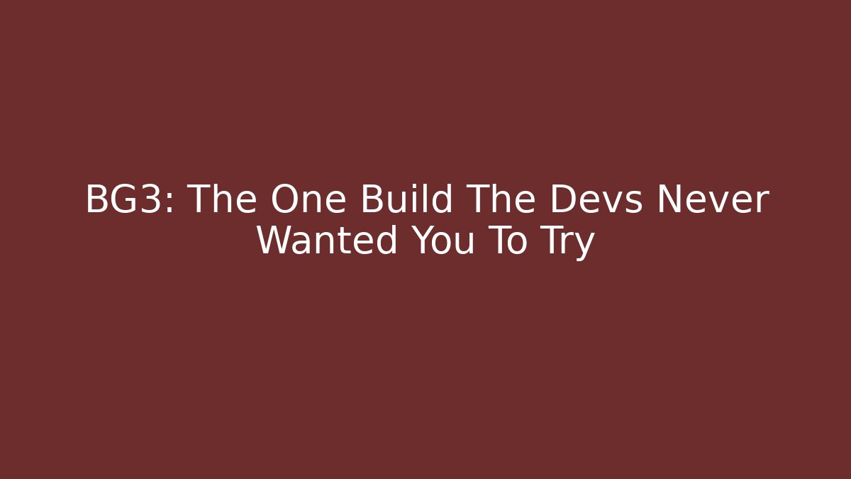BG3: The One Build The Devs Never Wanted You To Try