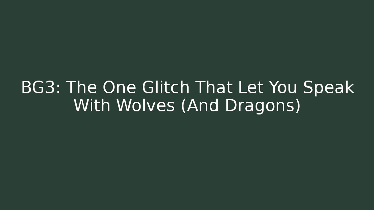 BG3: The One Glitch That Let You Speak With Wolves (And Dragons)