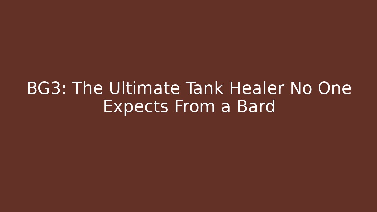BG3: The Ultimate Tank Healer No One Expects From a Bard