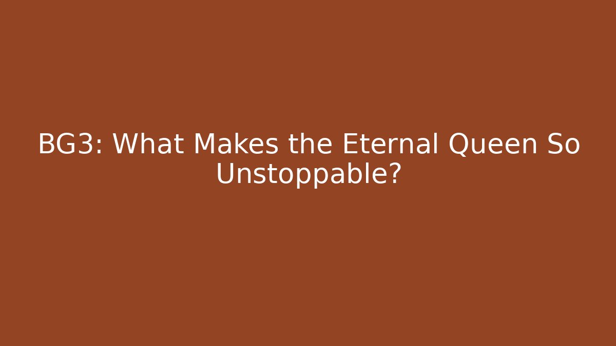 BG3: What Makes the Eternal Queen So Unstoppable?