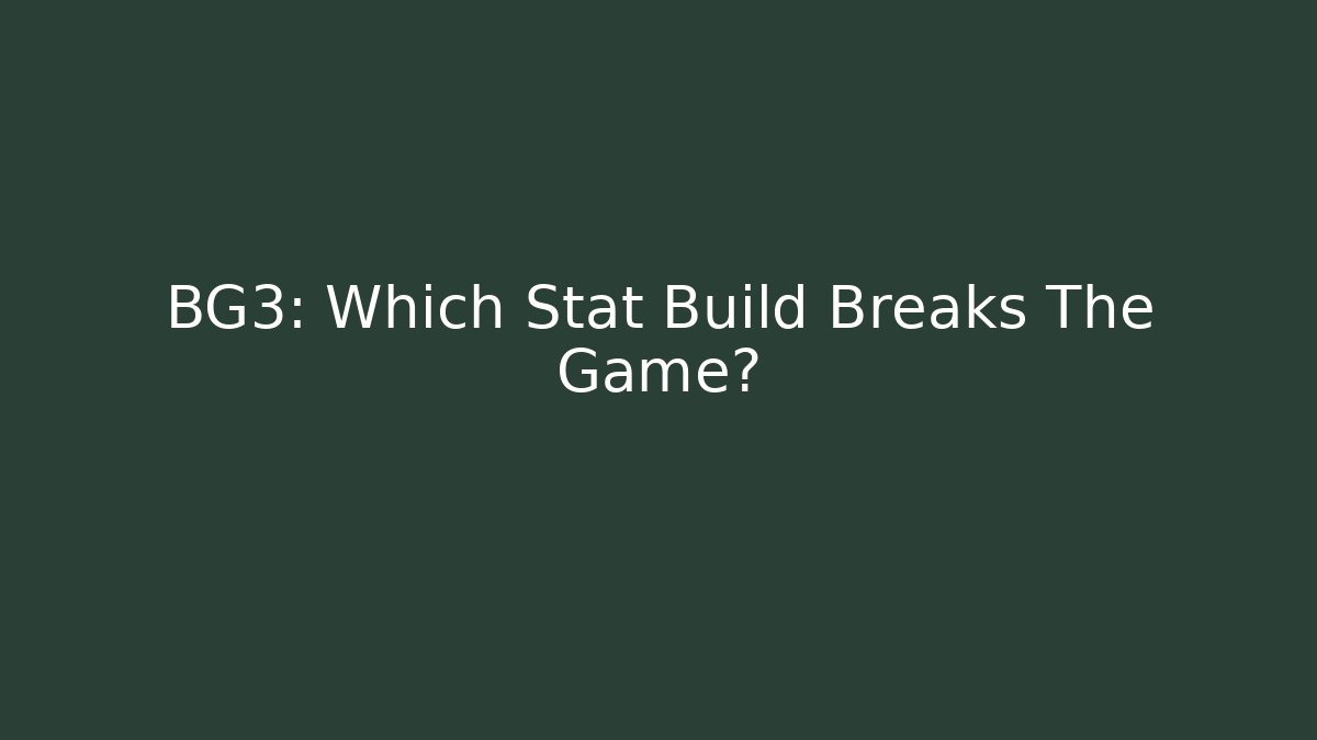 BG3: Which Stat Build Breaks The Game? - Create More Assets