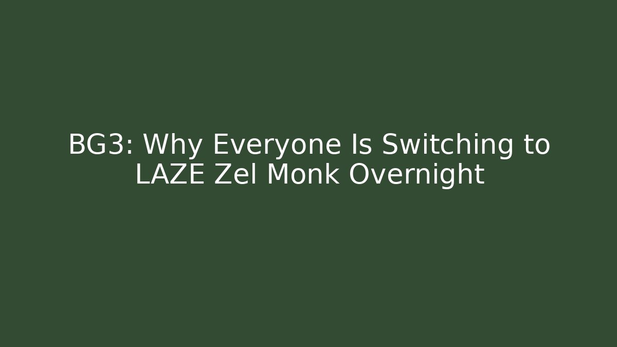 BG3: Why Everyone Is Switching to LAZE Zel Monk Overnight