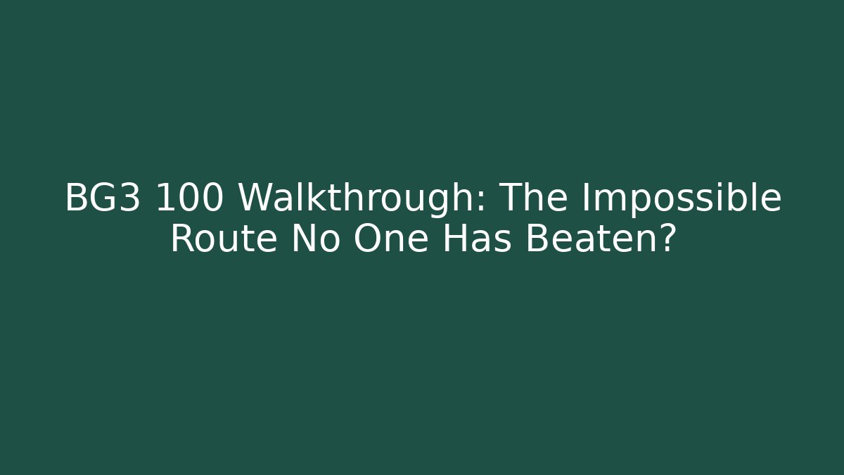 BG3 100 Walkthrough: The Impossible Route No One Has Beaten? - Create More Assets