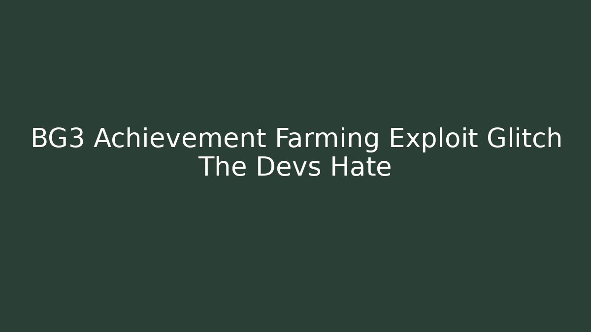 BG3 Achievement Farming Exploit Glitch The Devs Hate