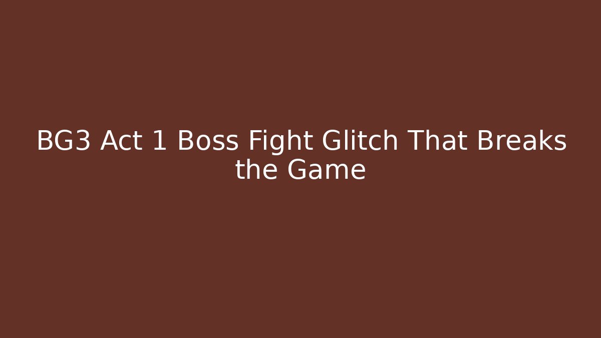 BG3 Act 1 Boss Fight Glitch That Breaks the Game