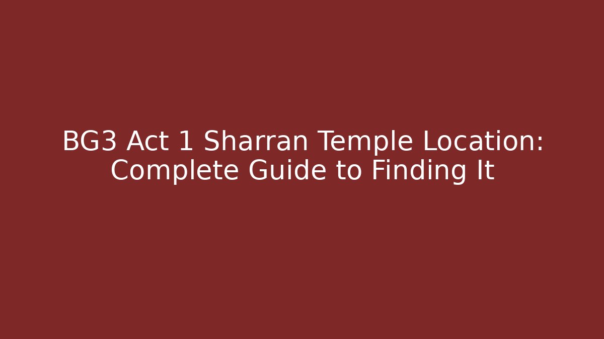 BG3 Act 1 Sharran Temple Location: Complete Guide to Finding It