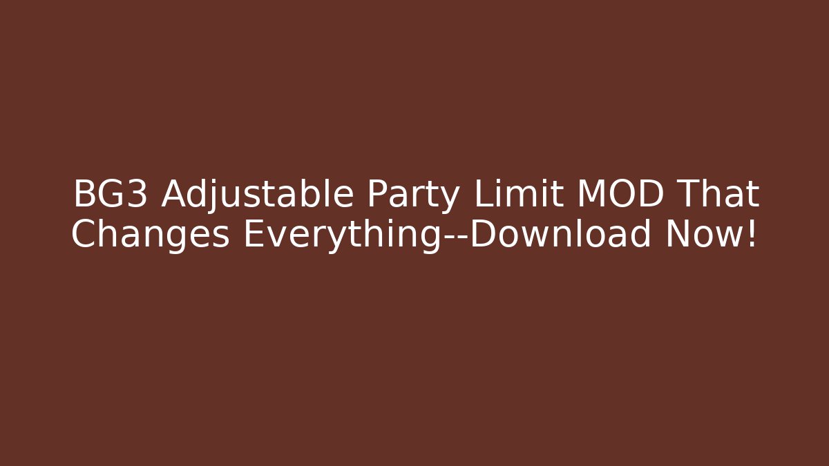 BG3 Adjustable Party Limit MOD That Changes Everything—Download Now! - Create More Assets