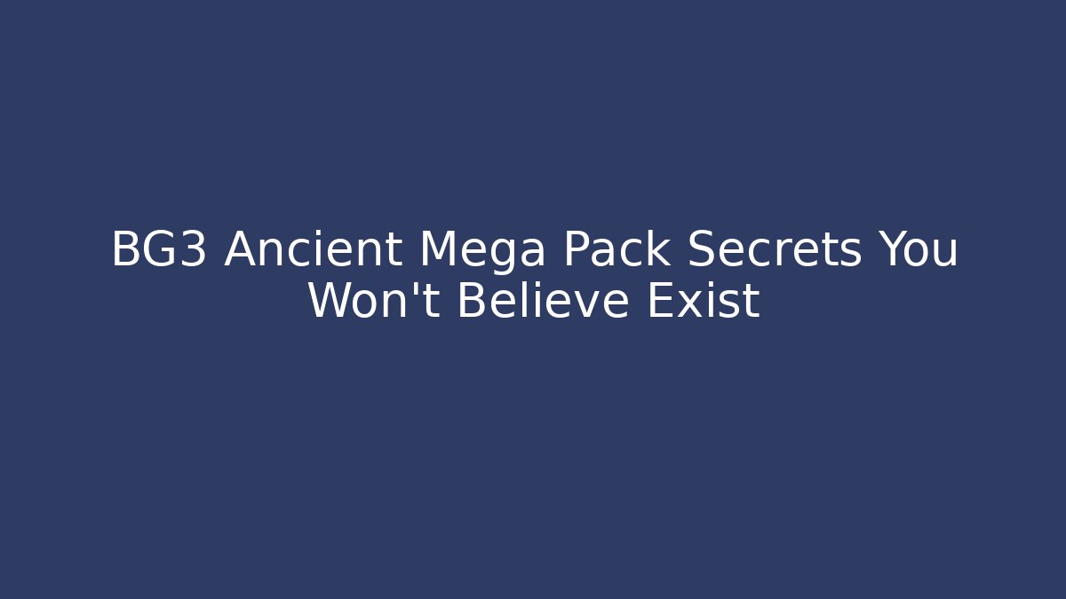 BG3 Ancient Mega Pack Secrets You Won't Believe Exist - Create More Assets