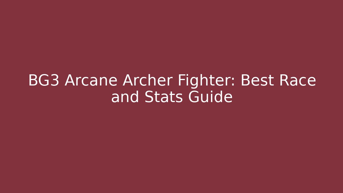 BG3 Arcane Archer Fighter: Best Race and Stats Guide - Create More Assets