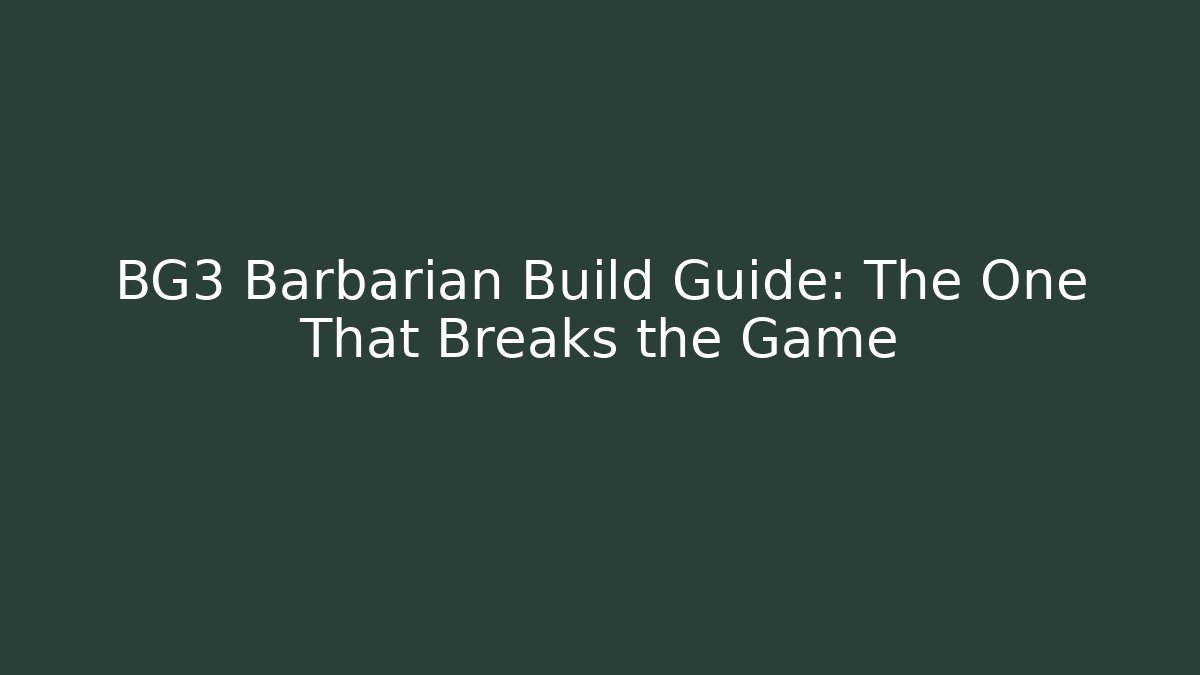 BG3 Barbarian Build Guide: The One That Breaks the Game