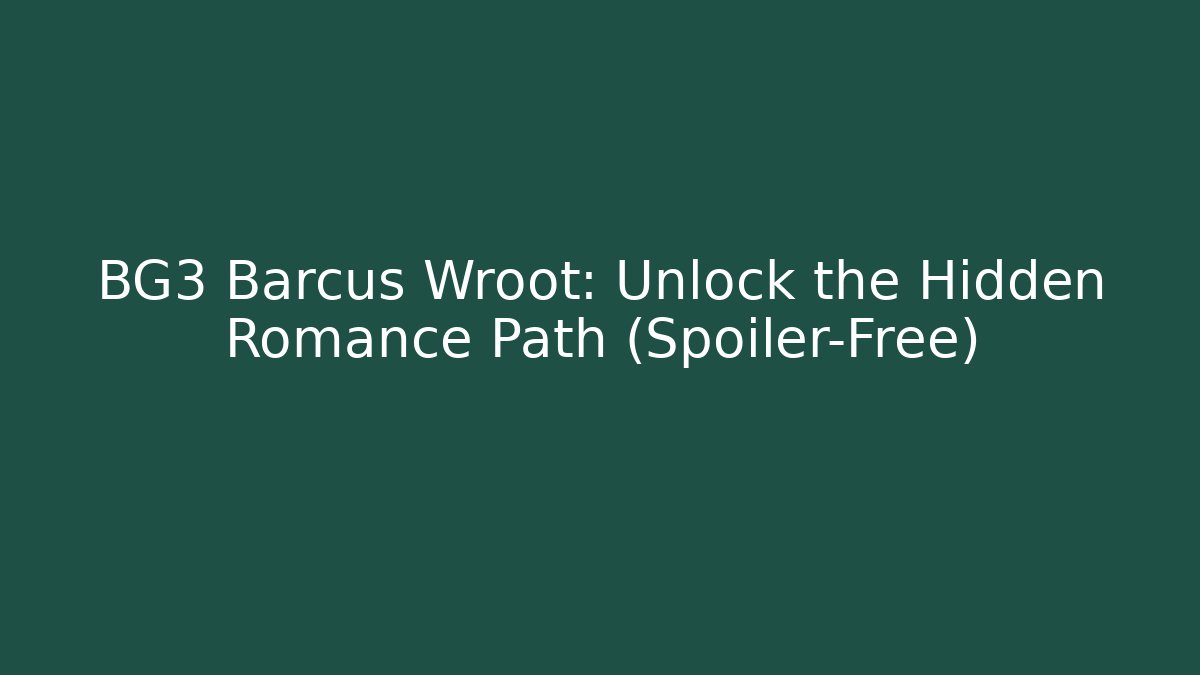 BG3 Barcus Wroot: Unlock the Hidden Romance Path (Spoiler-Free) - Create More Assets
