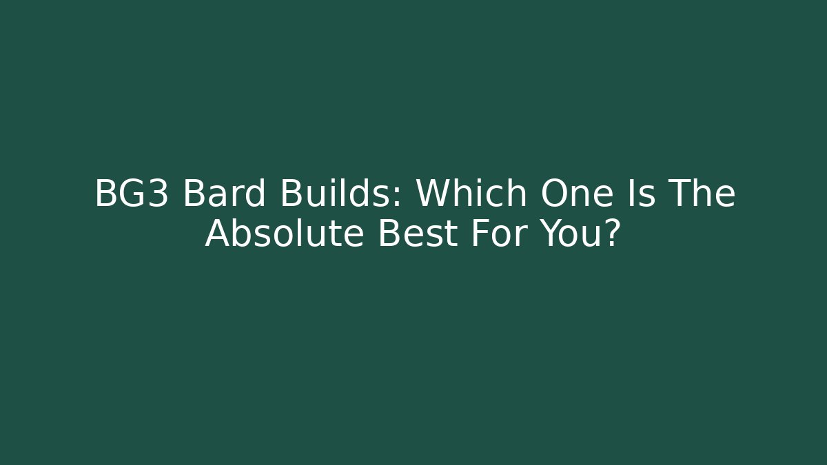 BG3 Bard Builds: Which One Is The Absolute Best For You?