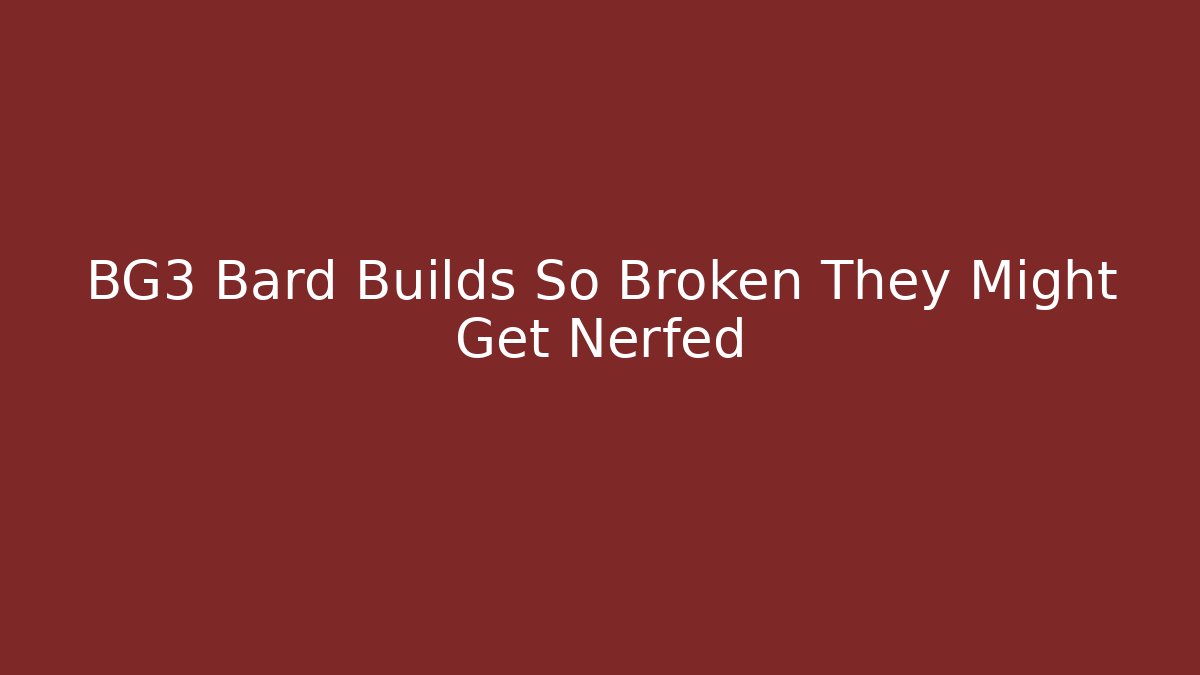 BG3 Bard Builds So Broken They Might Get Nerfed