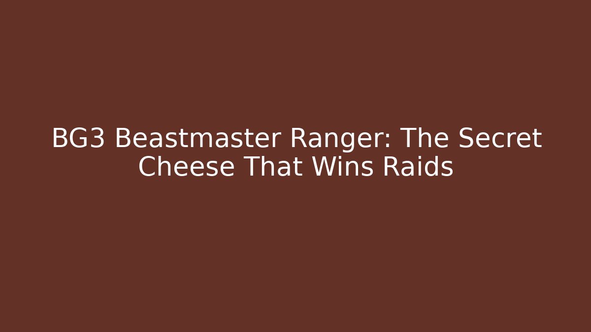 BG3 Beastmaster Ranger: The Secret Cheese That Wins Raids